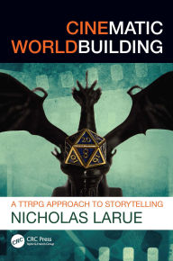 Title: Cinematic Worldbuilding: A TTRPG Approach to Storytelling, Author: Nicholas LaRue