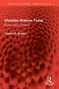 Title: Christian Science Today: Power, Policy, Practice, Author: Charles S. Braden