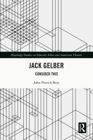 Title: Jack Gelber: Consider This, Author: John Patrick Bray