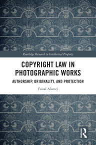 Title: Copyright Law in Photographic Works: Authorship, Originality, and Protection, Author: Faisal Alamri