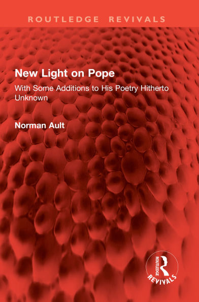 New Light on Pope: With Some Additions to His Poetry Hitherto Unknown