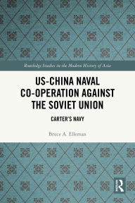 Title: US-China Naval Co-operation Against the Soviet Union: Carter's Navy, Author: Bruce A. Elleman