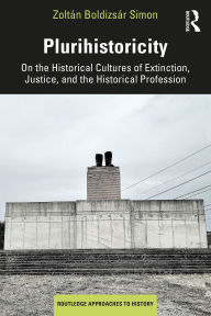 Title: Plurihistoricity: On the Historical Cultures of Extinction, Justice, and the Historical Profession, Author: Zoltán Boldizsár Simon