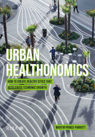 Title: Urban Healthonomics: How to create healthy cities that accelerate economic growth, Author: Martin Prince-Parrott