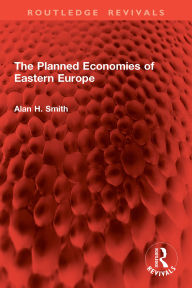 Title: The Planned Economies of Eastern Europe, Author: Alan H. Smith