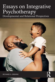 Title: Essays on Integrative Psychotherapy: Developmental and Relational Perspectives, Author: Richard G. Erskine