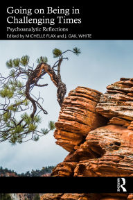 Title: Going on Being in Challenging Times: Psychoanalytic Reflections, Author: Michelle Flax