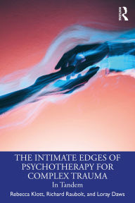 Title: The Intimate Edges of Psychotherapy for Complex Trauma: In Tandem, Author: Rebecca Klott