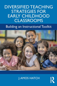 Title: Diversified Teaching Strategies for Early Childhood Classrooms: Building an Instructional Toolkit, Author: J. Amos Hatch