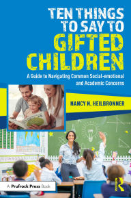 Title: Ten Things to Say to Gifted Children: A Guide to Navigating Common Social-emotional and Academic Concerns, Author: Nancy Heilbronner