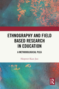 Title: Ethnography and Field Based Research in Education: A Methodological Plea, Author: Harpreet Kaur Jass