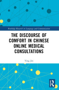 Title: The Discourse of Comfort in Chinese Online Medical Consultations, Author: Ying Jin