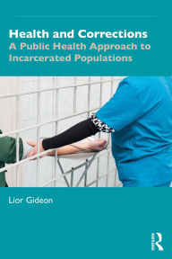 Title: Health and Corrections: A Public Health Approach to Incarcerated Populations, Author: Lior Gideon
