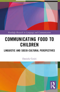 Title: Communicating Food to Children: Linguistic and Socio-Cultural Perspectives, Author: Daniela Cesiri