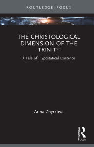 Title: The Christological Dimension of the Trinity: A Tale of Hypostatical Existence, Author: Anna Zhyrkova