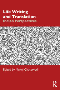 Title: Life Writing and Translation: Indian Perspectives, Author: Mukul Chaturvedi