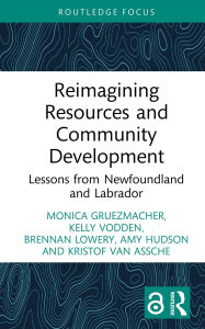 Title: Reimagining Resources and Community Development: Lessons from Newfoundland and Labrador, Author: Monica Gruezmacher