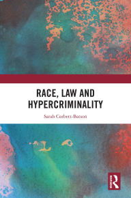 Title: Race, Law and Hypercriminality, Author: Sarah Corbett-Batson