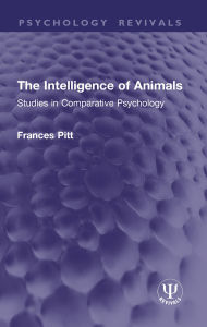 Title: The Intelligence of Animals: Studies in Comparative Psychology, Author: Frances Pitt