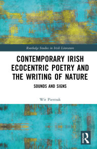 Title: Contemporary Irish Ecocentric Poetry and the Writing of Nature: Sounds and Signs, Author: Wit Pietrzak