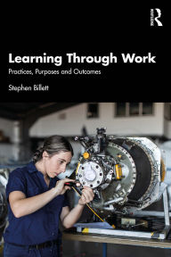Title: Learning Through Work: Practices, Purposes and Outcomes, Author: Stephen Billett