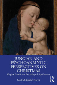 Title: Jungian and Psychoanalytic Perspectives on Christmas: Origins, Motifs, and Psychological Significances, Author: Kendrick Lyddon Norris