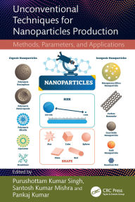 Title: Unconventional Techniques for Nanoparticles Production: Methods, Parameters, and Applications, Author: Purushottam Kumar Singh