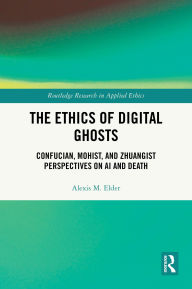Title: The Ethics of Digital Ghosts: Confucian, Mohist, and Zhuangist Perspectives on AI and Death, Author: Alexis M. Elder