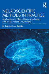 Title: Neuroscientific Methods in Practice: Applications in Clinical Neuropsychology and Neuro-Forensic Psychology, Author: K. Jayasankara Reddy