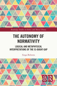Title: The Autonomy of Normativity: Logical and Metaphysical Interpretations of the Is-Ought-Gap, Author: Singa Behrens