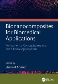 Title: Bionanocomposites for Biomedical Applications: Fundamental Concepts, Impacts, and Clinical Applications, Author: Shakeel Ahmed