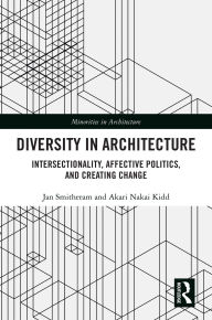 Title: Diversity in Architecture: Intersectionality, Affective Politics, and Creating Change, Author: Jan Smitheram