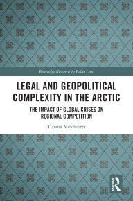 Title: Legal and Geopolitical Complexity in the Arctic: The Impact of Global Crises on Regional Competition, Author: Tiziana Melchiorre