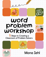 Title: Word Problem Workshop: 5 Steps to Creating a Classroom of Problem Solvers, Author: Mona Iehl