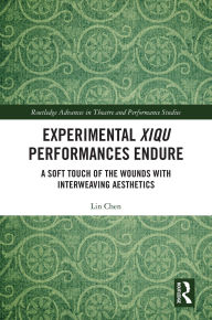 Title: Experimental Xiqu Performances Endure: A Soft Touch of the Wounds with Interweaving Aesthetics, Author: Lin Chen