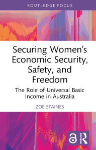 Title: Securing Women's Economic Security, Safety, and Freedom: The Role of Universal Basic Income in Australia, Author: Zoe Staines