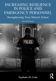 Title: Increasing Resilience in Police and Emergency Personnel: Strengthening Your Mental Armor, Author: Stephanie M. Conn
