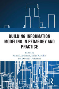 Title: Building Information Modeling in Pedagogy and Practice, Author: Anne K. Anderson