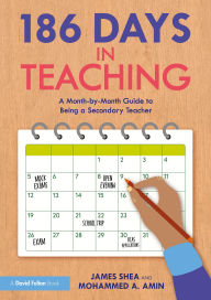 Title: 186 Days in Teaching: A Month-by-Month Guide to Being a Secondary Teacher, Author: James Shea