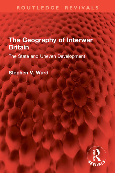 The Geography of Interwar Britain: The State and Uneven Development