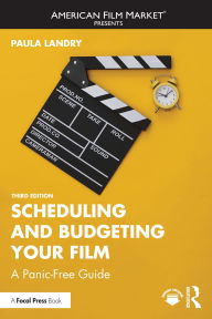 Title: Scheduling and Budgeting Your Film: A Panic-Free Guide, Author: Paula Landry