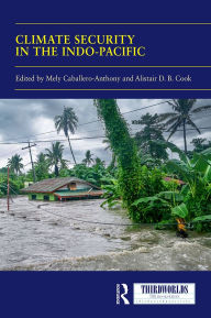 Title: Climate Security in the Indo-Pacific: Variations, Contestations and Convergence of Security Practices, Author: Mely Caballero-Anthony
