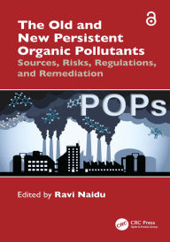 Title: The Old and New Persistent Organic Pollutants: Sources, Risks, Regulations, and Remediation, Author: Ravi Naidu