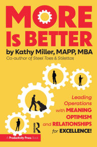 Title: MORE Is Better: Leading Operations with Meaning, Optimism, and Relationships for Excellence, Author: Kathy Miller