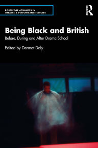 Title: Being Black and British: Before, During and After Drama School, Author: Dermot Daly