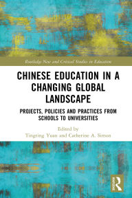 Title: Chinese Education in a Changing Global Landscape: Projects, Policies and Practices from Schools to Universities, Author: Tingting Yuan
