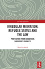 Irregular Migration, Refugee Status and the Law: Protection from Dangerous Migratory Journeys