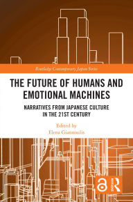 Title: The Future of Humans and Emotional Machines: Narratives from Japanese Culture in the 21st Century, Author: Elena Giannoulis