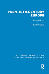 Title: Twentieth-Century Europe: Paths to Unity, Author: Richard Vaughan