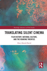 Title: Translating Silent Cinema: Film History, National Culture, and The Roaring Twenties, Author: Dror Abend-David